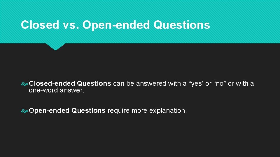 Closed vs. Open-ended Questions Closed-ended Questions can be answered with a “yes’ or “no”