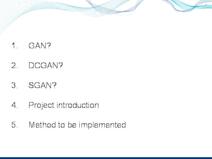 1. GAN? 2. DCGAN? 3. SGAN? 4. Project introduction 5. Method to be implemented