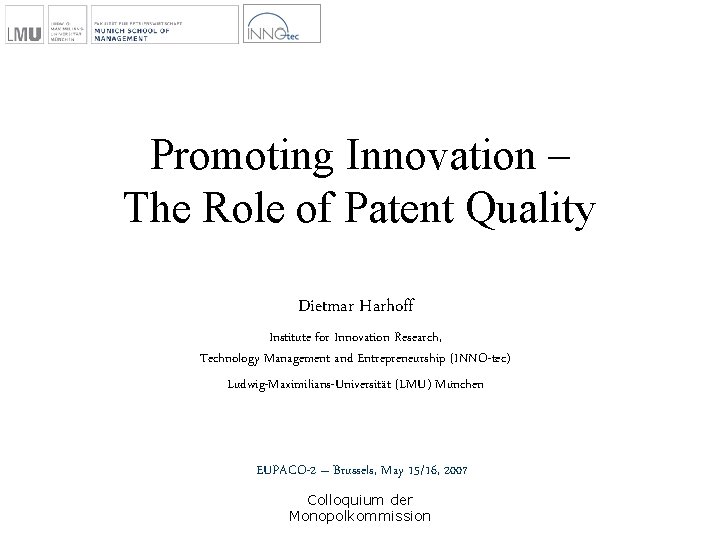 Promoting Innovation – The Role of Patent Quality Dietmar Harhoff Institute for Innovation Research,