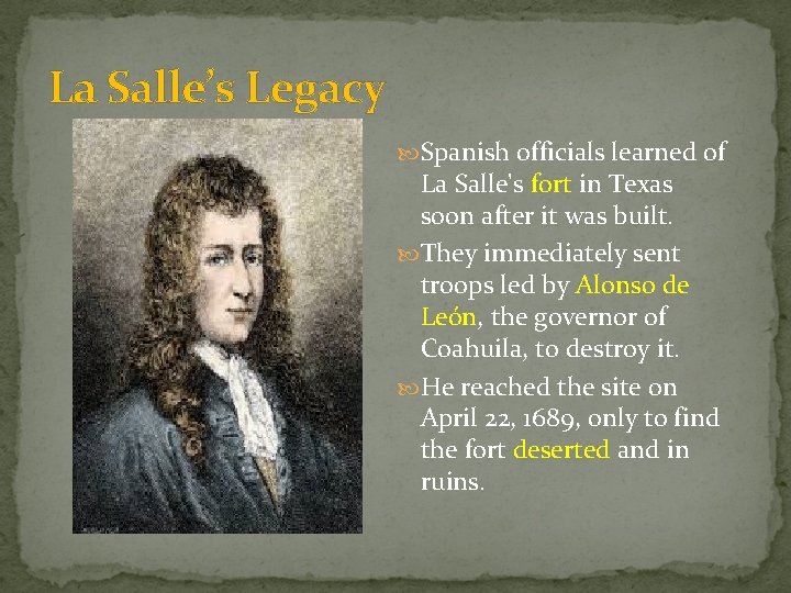 La Salle’s Legacy Spanish officials learned of La Salle's fort in Texas soon after