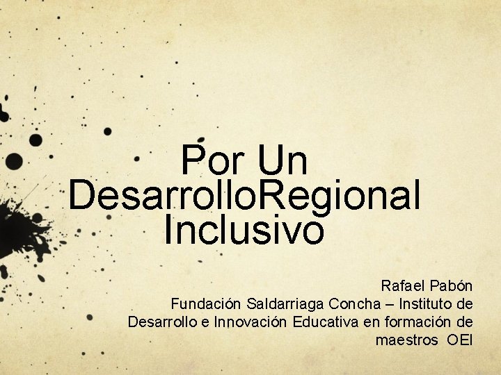 Por Un Desarrollo. Regional Inclusivo Rafael Pabón Fundación Saldarriaga Concha – Instituto de Desarrollo