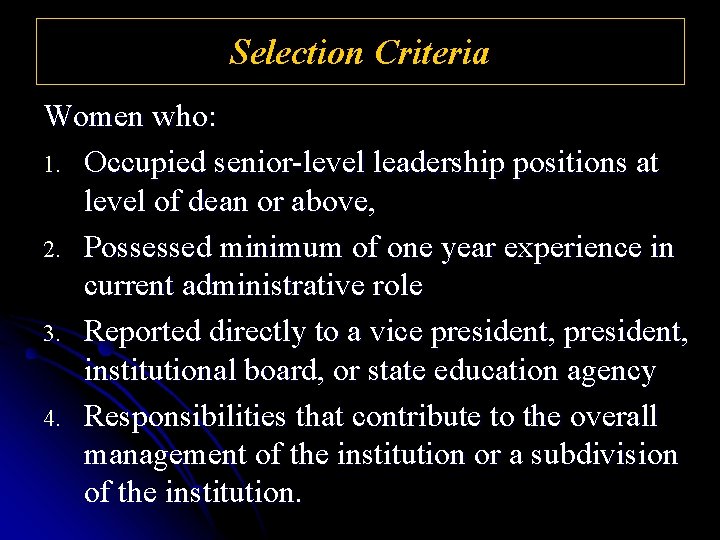 Selection Criteria Women who: 1. Occupied senior-level leadership positions at level of dean or