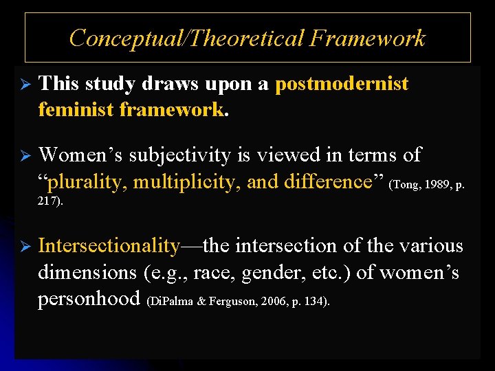 Conceptual/Theoretical Framework Ø This study draws upon a postmodernist feminist framework. Ø Women’s subjectivity