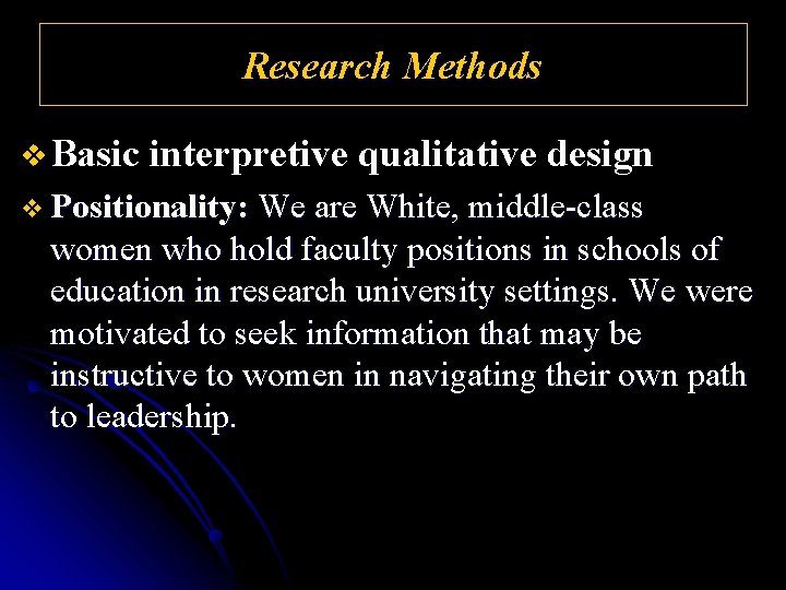 Research Methods v Basic interpretive qualitative design v Positionality: We are White, middle-class women