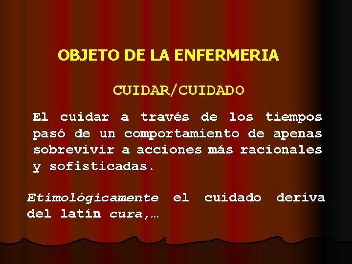 OBJETO DE LA ENFERMERIA CUIDAR/CUIDADO El cuidar a través de los tiempos pasó de