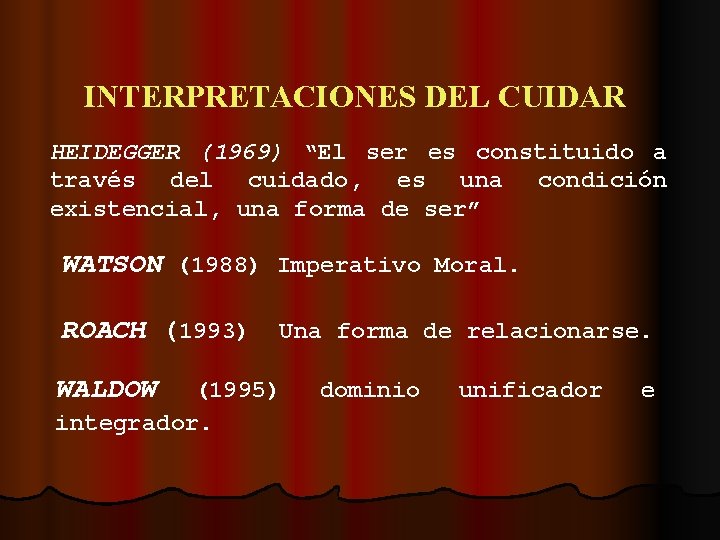 INTERPRETACIONES DEL CUIDAR HEIDEGGER (1969) “El ser es constituido a través del cuidado, es