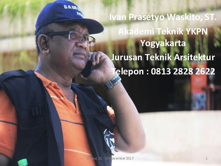 Ivan Prasetyo Waskito, ST. Akademi Teknik YKPN Yogyakarta Jurusan Teknik Arsitektur Telepon : 0813