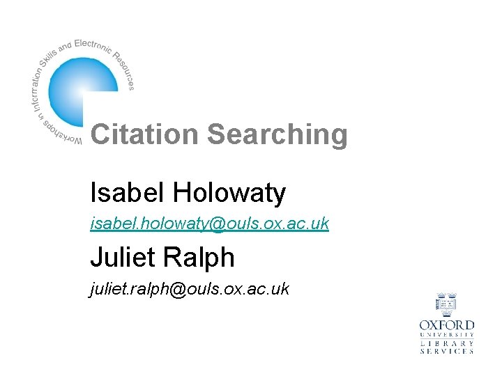 Citation Searching Isabel Holowaty isabel. holowaty@ouls. ox. ac. uk Juliet Ralph juliet. ralph@ouls. ox.
