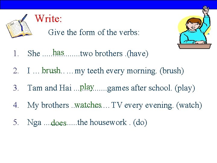 Write: Give the form of the verbs: 10 has 1. She. . . .
