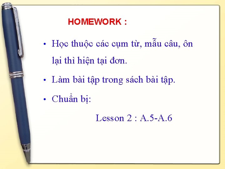 HOMEWORK : • Học thuộc các cụm từ, mẫu câu, ôn lại thì hiện