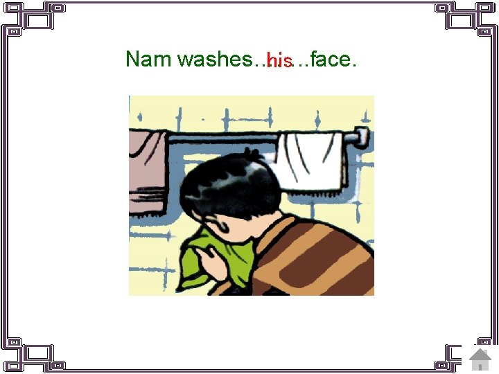 Nam washes……. . face. his 