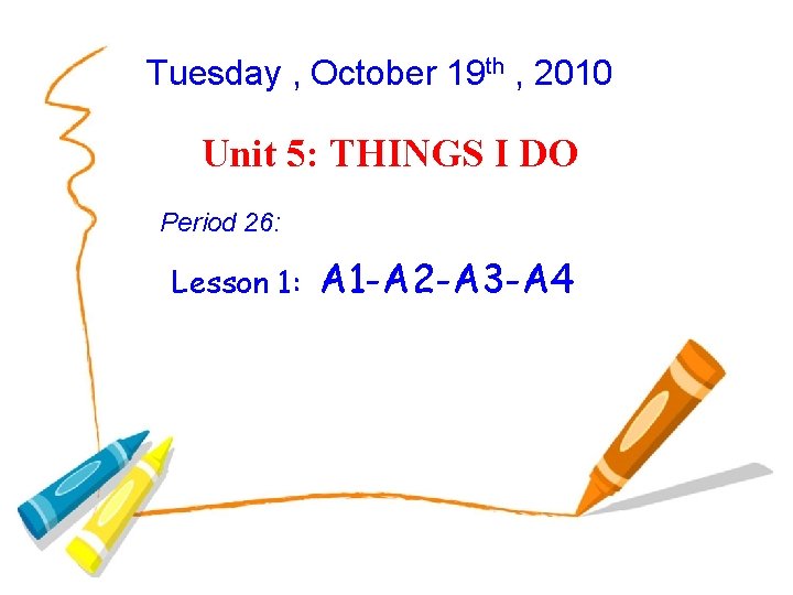 Tuesday , October 19 th , 2010 Unit 5: THINGS I DO Period 26: