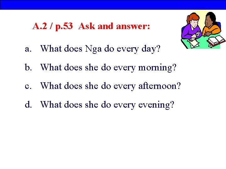 A. 2 / p. 53 Ask and answer: a. What does Nga do every