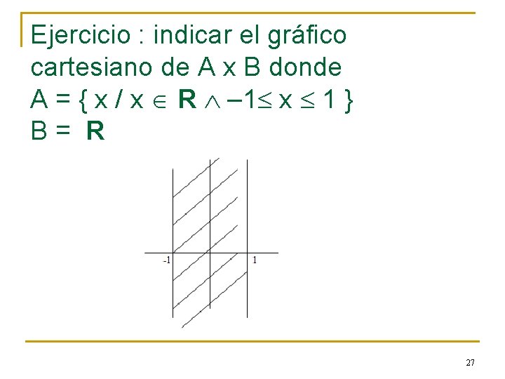 Ejercicio : indicar el gráfico cartesiano de A x B donde A = {