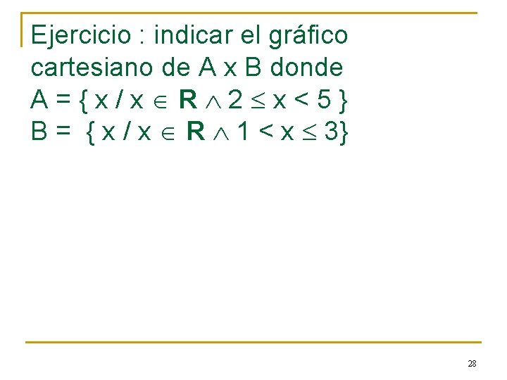 Ejercicio : indicar el gráfico cartesiano de A x B donde A={x/x R 2 Ejercicio : indicar el gráfico cartesiano de A x B donde A={x/x R 2