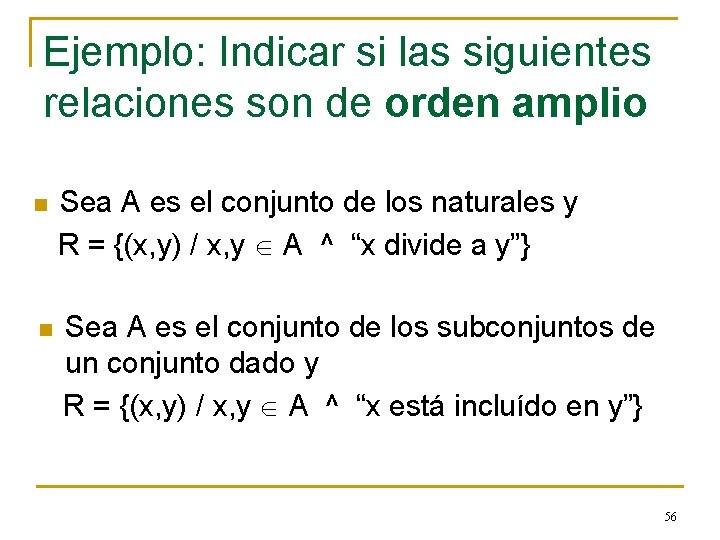 Ejemplo: Indicar si las siguientes relaciones son de orden amplio n Sea A es