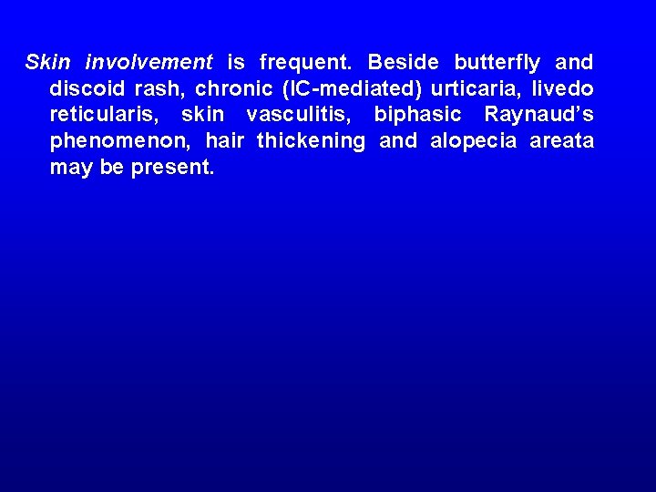 Skin involvement is frequent. Beside butterfly and discoid rash, chronic (IC-mediated) urticaria, livedo reticularis,