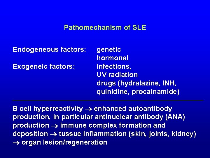 Pathomechanism of SLE Endogeneous factors: Exogeneic factors: genetic hormonal infections, UV radiation drugs (hydralazine,