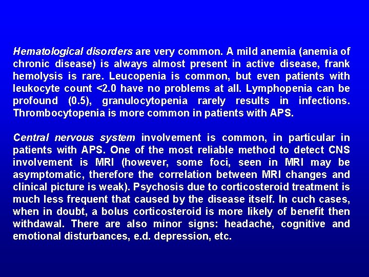 Hematological disorders are very common. A mild anemia (anemia of chronic disease) is always