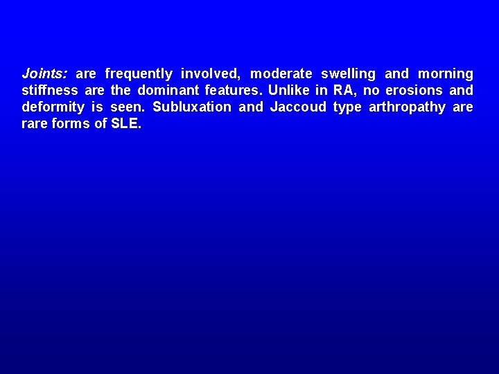 Joints: are frequently involved, moderate swelling and morning stiffness are the dominant features. Unlike