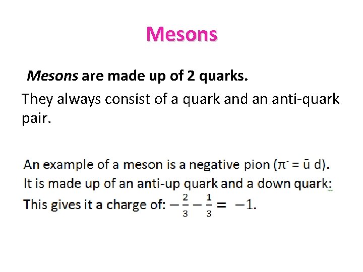 Mesons are made up of 2 quarks. They always consist of a quark and