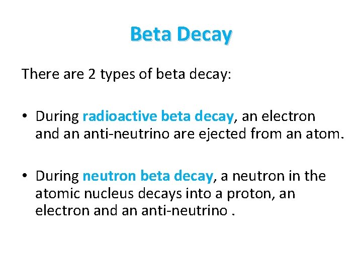 Beta Decay There are 2 types of beta decay: • During radioactive beta decay,
