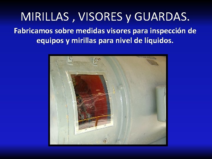 MIRILLAS , VISORES y GUARDAS. Fabricamos sobre medidas visores para inspección de equipos y