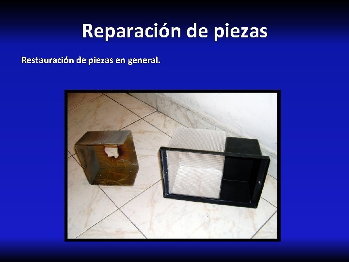 Reparación de piezas Restauración de piezas en general. 