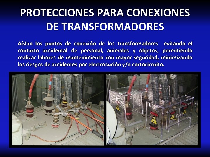 PROTECCIONES PARA CONEXIONES DE TRANSFORMADORES Aíslan los puntos de conexión de los transformadores evitando