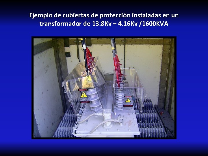 Ejemplo de cubiertas de protección instaladas en un transformador de 13. 8 Kv –