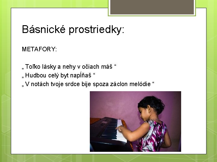 Básnické prostriedky: METAFORY: „ Toľko lásky a nehy v očiach máš “ „ Hudbou