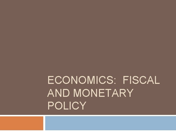 ECONOMICS: FISCAL AND MONETARY POLICY 