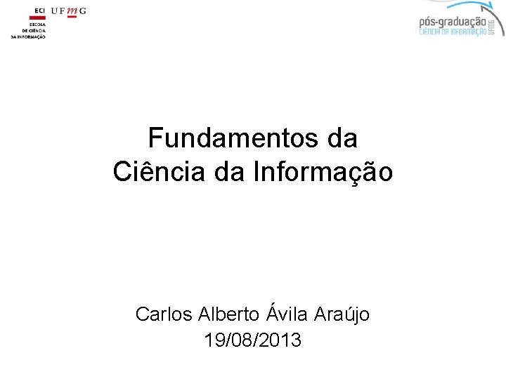 Fundamentos da Ciência da Informação Carlos Alberto Ávila Araújo 19/08/2013 