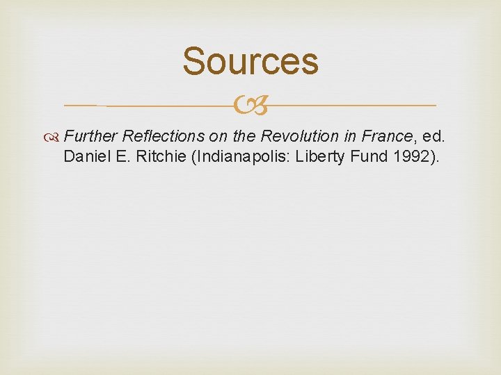 Sources Further Reflections on the Revolution in France, ed. Daniel E. Ritchie (Indianapolis: Liberty