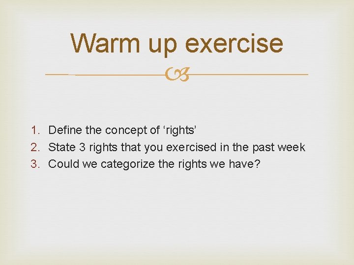 Warm up exercise 1. Define the concept of ‘rights’ 2. State 3 rights that