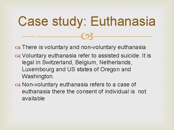 Case study: Euthanasia There is voluntary and non-voluntary euthanasia Voluntary euthanasia refer to assisted