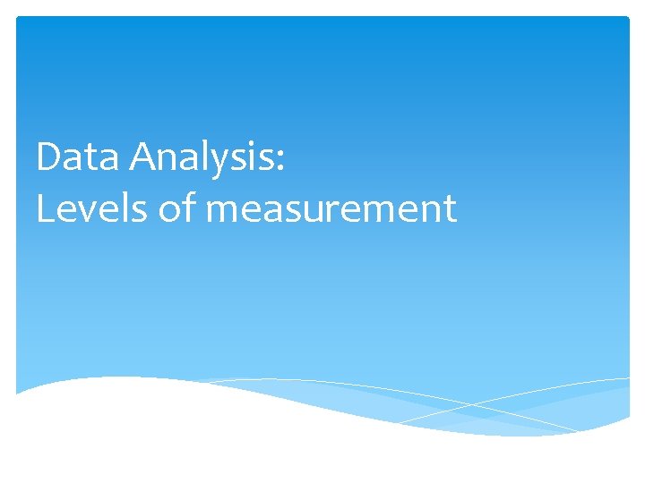 Data Analysis: Levels of measurement 