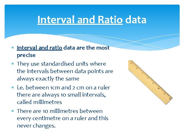 Interval and Ratio data Interval and ratio data are the most precise They use