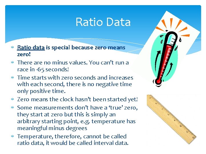 Ratio Data Ratio data is special because zero means zero! There are no minus