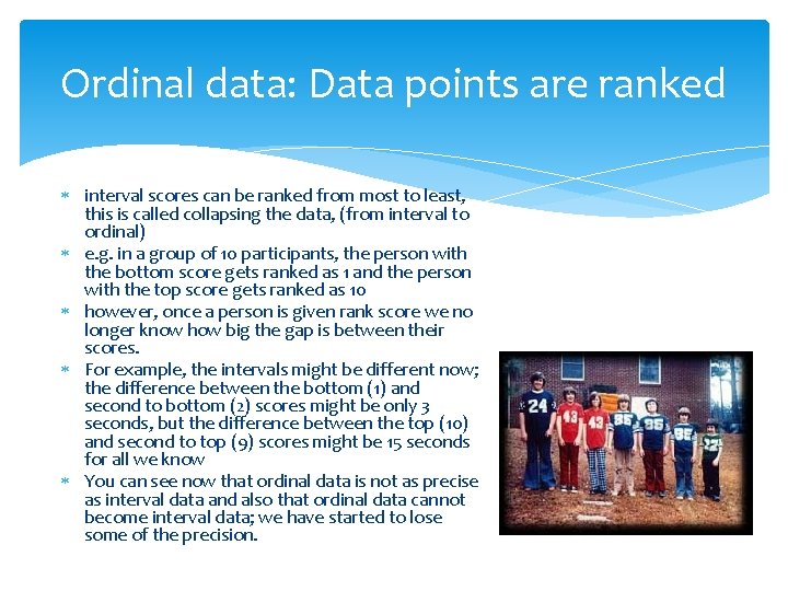 Ordinal data: Data points are ranked interval scores can be ranked from most to