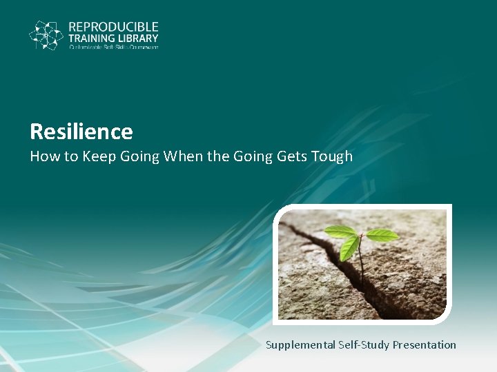 Resilience How to Keep Going When the Going Gets Tough Supplemental Self-Study Presentation 