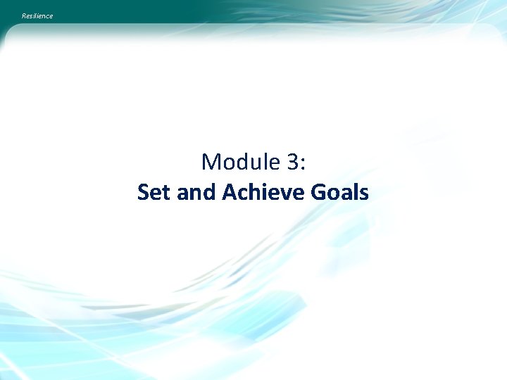 Resilience Module 3: Set and Achieve Goals 