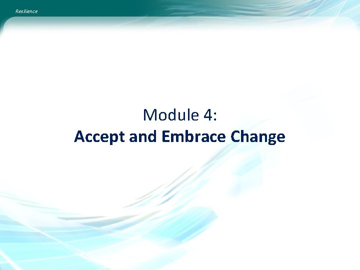 Resilience Module 4: Accept and Embrace Change 