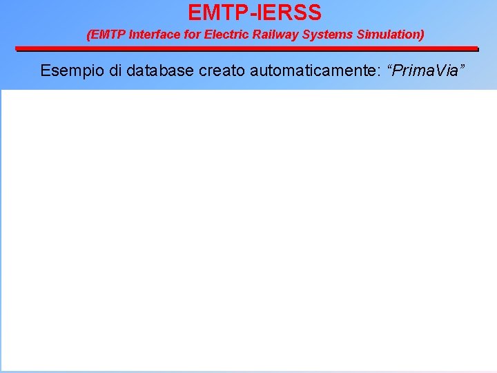 EMTP-IERSS (EMTP Interface for Electric Railway Systems Simulation) Esempio di database creato automaticamente: “Prima.