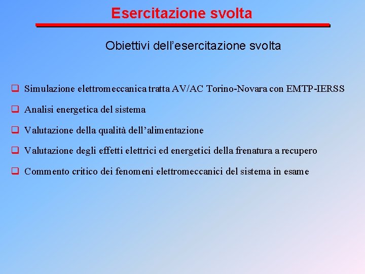 Esercitazione svolta Obiettivi dell’esercitazione svolta q Simulazione elettromeccanica tratta AV/AC Torino-Novara con EMTP-IERSS q