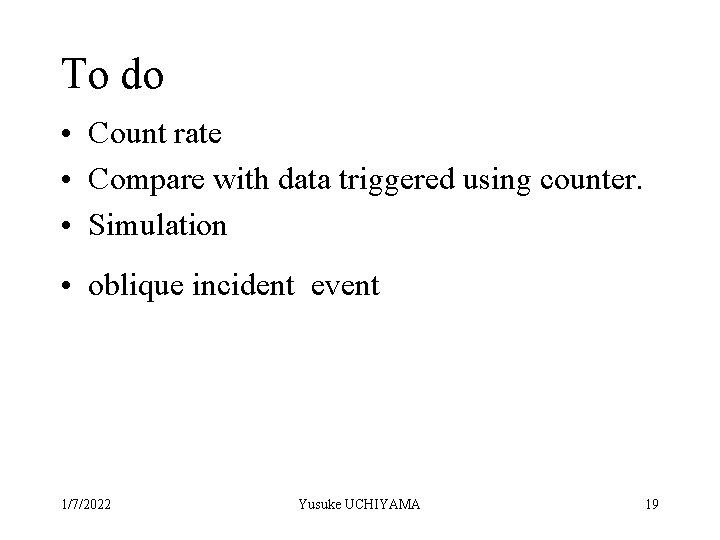 To do • Count rate • Compare with data triggered using counter. • Simulation