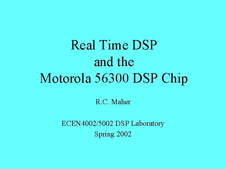 Real Time DSP and the Motorola 56300 DSP Chip R. C. Maher ECEN 4002/5002