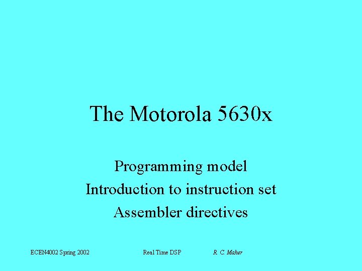 The Motorola 5630 x Programming model Introduction to instruction set Assembler directives ECEN 4002