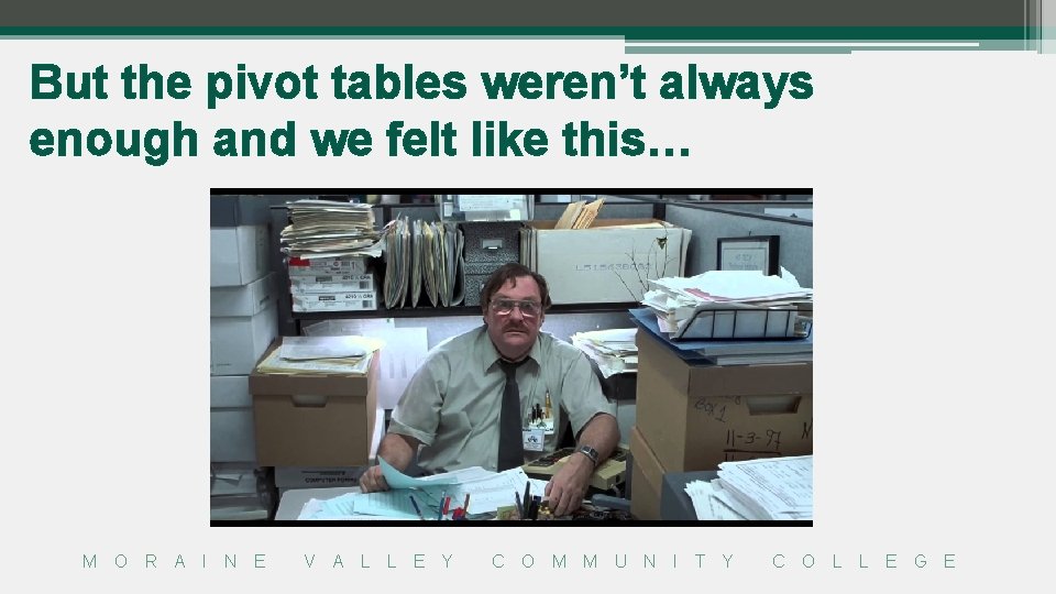 But the pivot tables weren’t always enough and we felt like this… M O