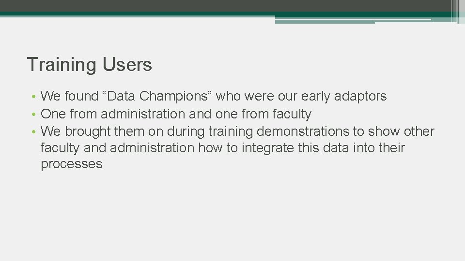 Training Users • We found “Data Champions” who were our early adaptors • One